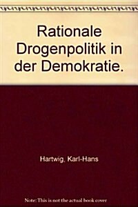 Rationale Drogenpolitik in Der Demokratie: Wirtschaftswissenschaftliche Und Wirtschaftsethische Perspektiven Einer Heroinvergabe (Paperback)