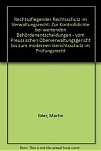 Rechtspflegender Rechtsschutz Im Verwaltungsrecht: Zur Kontrolldichte Bei Wertenden Behordenentscheidungen - Vom Preussischen Oberverwaltungsgericht B (Hardcover)