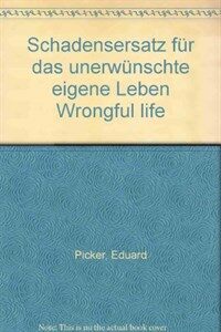 Schadensersatz für das unerwunschte eigene Leben : wrongful life