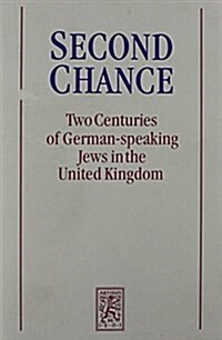 Second Chance: Two Centuries of German-Speaking Jews in the United Kingdom (Hardcover)