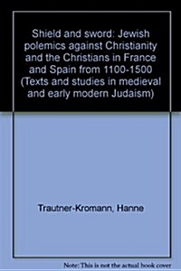 Shield and Sword: Jewish Polemics Against Christianity and the Christians in France and Spain from 1100-1500 (Hardcover)