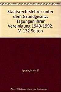 Staatsrechtslehrer Unter Dem Grundgesetz: Tagungen Ihrer Vereinigung 1949-1992 (Paperback)