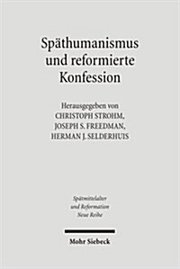 Spathumanismus Und Reformierte Konfession: Theologie, Jurisprudenz Und Philosophie in Heidelberg an Der Wende Zum 17. Jahrhundert (Hardcover)