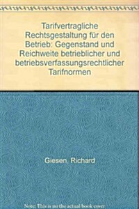 Tarifvertragliche Rechtsgestaltung Fur Den Betrieb: Gegenstand Und Reichweite Betrieblicher Und Betriebsverfassungsrechtlicher Tarifnormen (Hardcover)