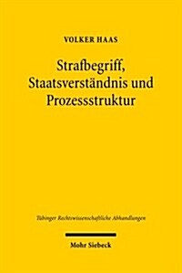 Strafbegriff, Staatsverstandnis Und Prozessstruktur: Zur Ausubung Hoheitlicher Gewalt Durch Staatsanwaltschaft Und Erkennendes Gericht Im Deutschen St (Hardcover)