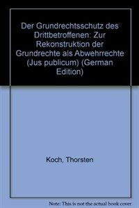 Der Grundrechtsschutz des Drittbetroffenen : zur Rekonstruktion der Grundrechte als Abwehrrechte
