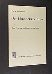 Der Johanneische Kreis - Sein Platz Im Spatjudentum, in Der Jungerschaft Jesu Und Im Urchristentum: Zum Ursprung Des Johannesevangeliums (Paperback)