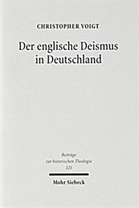 Der Englische Deismus in Deutschland: Eine Studie Zur Rezeption Englisch-Deistischer Literatur in Deutschen Zeitschriften Und Kompendien Des 18. Jahrh (Hardcover)