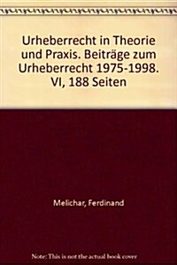 Urheberrecht in Theorie Und Praxis: Beitrage Zum Urheberrecht 1975-1998 (Hardcover)