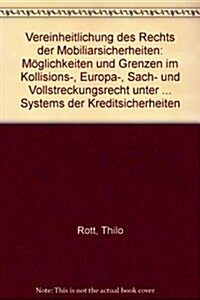 Vereinheitlichung Des Rechts Der Mobiliarsicherheiten: Moglichkeiten Und Grenzen Im Kollisions-, Europa-, Sach- Und Vollstreckungsrecht Unter Berucksi (Paperback)