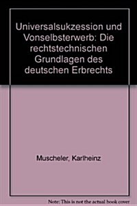 Universalsukzession Und Vonselbsterwerb: Die Rechtstechnischen Grundlagen Des Deutschen Erbrechts (Hardcover)