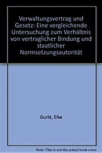 Verwaltungsvertrag Und Gesetz: Eine Vergleichende Untersuchung Zum Verhaltnis Von Vertraglicher Bindung Und Staatlicher Normsetzungsautoritat (Hardcover)