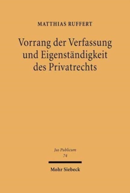 Vorrang Der Verfassung Und Eigenstandigkeit Des Privatrechts: Eine Verfassungsrechtliche Untersuchung Zur Privatrechtsentwicklung Des Grundgesetzes (Hardcover)