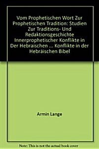 Vom Prophetischen Wort Zur Prophetischen Tradition: Studien Zur Traditions- Und Redaktionsgeschichte Innerprophetischer Konflikte in Der Hebraischen B (Hardcover)