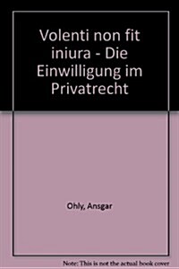 Volenti Non Fit Iniuria - Die Einwilligung im Privatrecht (Hardcover)