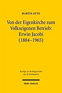 Von Der Eigenkirche Zum Volkseigenen Betrieb: Erwin Jacobi (1884-1965): Arbeits-, Staats- Und Kirchenrecht Zwischen Kaiserreich Und Ddr (Hardcover)