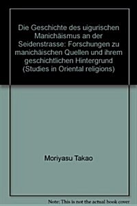 Die Geschichte Des Uigurischen Manichaismus an Der Seidenstrasse: Forschungen Zu Manichaischen Quellen Und Ihrem Geschichtlichen Hintergrund (Hardcover)