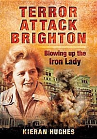 Terror Attack Brighton - Blowing Up the Iron Lady (Hardcover)