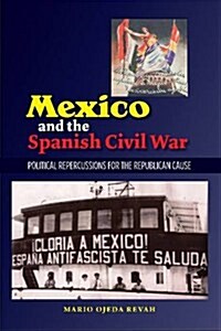 Mexico and the Spanish Civil War : Domestic Politics and the Republican Cause (Hardcover)
