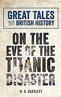 Great Tales from British History: On the Eve of the Titanic Disaster (Paperback)
