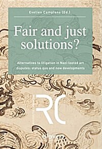 Fair and Just Solutions?: Alternatives to Litigation in Nazi-Looted Art Disputes: Status Quo and New Developments (Paperback)
