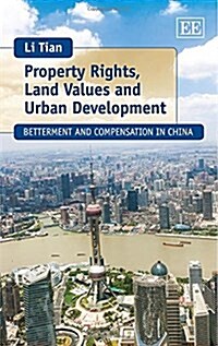 Property Rights, Land Values and Urban Development : Betterment and Compensation in China (Hardcover)