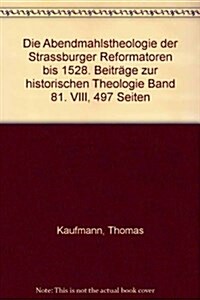 Die Abendmahlstheologie Der Strassburger Reformatoren Bis 1528 (Hardcover)