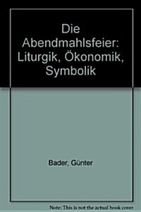 Die Abendmahlsfeier: Liturgik - Okonomik - Symbolik (Hardcover)