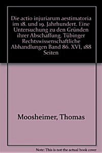 Die Actio Injuriarum Aestimatoria Im 18. Und 19. Jahrhundert: Eine Untersuchung Zu Den Grunden Ihrer Abschaffung (Hardcover)
