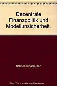 Dezentrale Finanzpolitik Und Modellunsicherheit: Eine Theoretische Untersuchung Zur Rolle Des Fiskalischen Wettbewerbs ALS Wissen Generierender Prozes (Hardcover)