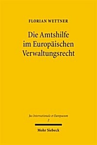 Die Amtshilfe Im Europaischen Verwaltungsrecht (Paperback)