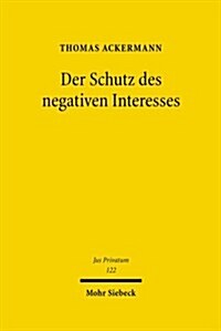 Der Schutz Des Negativen Interesses: Zur Verknupfung Von Selbstbindung Und Sanktion Im Privatrecht (Hardcover)