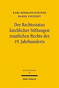 Der Rechtsstatus Kirchlicher Stiftungen Staatlichen Rechts Des 19. Jahrhunderts: Eine Untersuchung Am Beispiel Der Stiftung Liebenau (Hardcover)