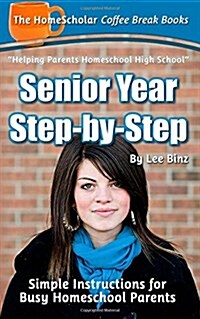 Senior Year Step-By-Step: Simple Instructions for Busy Homeschool Parents (Paperback)