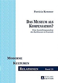 Das Museum als Kompensation?: Eine Ausstellungsanalyse des Bachhauses in Eisenach (Hardcover)