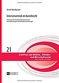 Internetvertrieb Im Kartellrecht: Eine Kritische Auseinandersetzung Mit Herstellerseitigen Vertriebsbeschraenkungen (Hardcover)