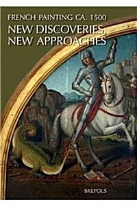 French Painting CA. 1500: New Discoveries, New Approaches (Hardcover)
