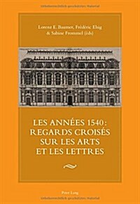 Les Ann?s 1540: Regards Crois? Sur Les Arts Et Les Lettres (Paperback)