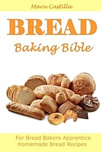 Bread Baking Bible: For Bread Bakers Apprentice (Paperback)