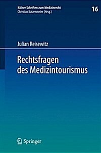 Rechtsfragen Des Medizintourismus: Internationale Zust?digkeit Und Anwendbares Recht Bei Klagen Des Im Ausland Behandelten Patienten Wegen Eines Beha (Hardcover, 2015)