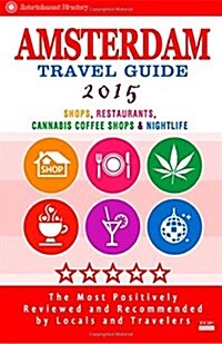 Amsterdam Travel Guide 2015: Shops, Restaurants, Cannabis Coffee Shops, Attractions & Nightlife in Amsterdam (City Travel Guide 2015) (Paperback)
