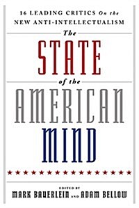 The State of the American Mind: 16 Leading Critics on the New Anti-Intellectualism (Hardcover)