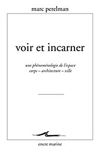 Voir Et Incarner: Une Phenomenologie de lEspace Corps - Architecture - Ville (Paperback)