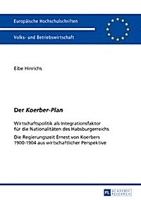 Der Koerber-Plan: Wirtschaftspolitik als Integrationsfaktor fuer die Nationalitaeten des Habsburgerreichs- Die Regierungszeit Ernest von (Paperback)