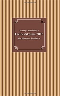 Freiheitskeime 2015: Ein Libertares Lesebuch (Paperback)