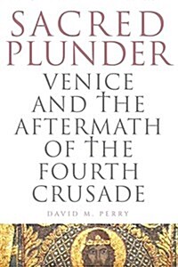 Sacred Plunder: Venice and the Aftermath of the Fourth Crusade (Hardcover)