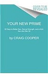 Your New Prime: 30 Days to Better Sex, Eternal Strength, and a Kick-Ass Life After 40 (Hardcover)