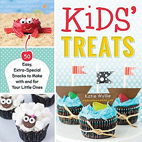 Kids Treats: 50 Easy, Extra-Special Snacks to Make with Your Little Ones (Paperback)