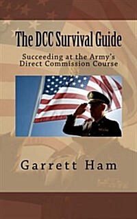 The DCC Survival Guide: Succeeding at the Armys Direct Commission Course (Paperback)