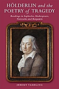 Hoelderlin and the Poetry of Tragedy : Readings in Sophocles, Shakespeare,  Nietzsche & Benjamin (Paperback)